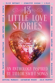 Title: 13 Little Love Stories: An anthology inspired by Taylor Swift songs, Author: Elise Bryant