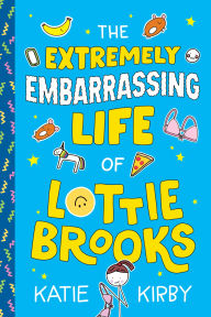 Title: The Extremely Embarrassing Life of Lottie Brooks, Author: Katie Kirby