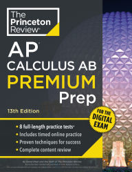 Title: Princeton Review AP Calculus AB Premium Prep, 13th Edition: 8 Practice Tests + Digital Practice Online + Content Review, Author: The Princeton Review