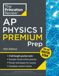 Title: Princeton Review AP Physics 1 Premium Prep, 13th Edition: 5 Practice Tests + Digital Practice Online + Content Review, Author: The Princeton Review