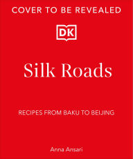 Title: Silk Roads: Recipes from Baku to Beijing, Author: Anna Ansari