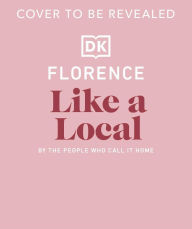 Title: Florence Like a Local: By the People Who Call It Home, Author: DK Travel