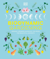 Title: Biodynamic Gardening: Organic Growing Guided by the Moon for Bountiful Harvests, Author: DK