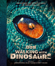 Title: Walking With Dinosaurs: Uncovering the Secret Stories of Prehistoric Life, Author: Andrew Cohen