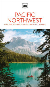 Title: DK Pacific Northwest: Oregon, Washington and British Columbia, Author: DK Travel