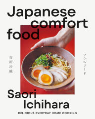 Title: Japanese Comfort Food: Delicious Everyday Home Cooking, Author: Saori Ichihara