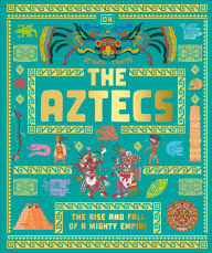 Title: The Aztecs: The Rise and Fall of a Mighty Empire, Author: DK