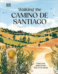 Title: Walking the Camino de Santiago: Find your path on the Way of St James, Author: DK Travel