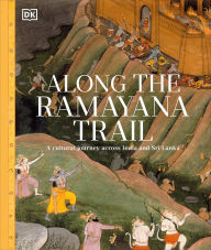 Title: Along The Ramayana Trail: A Cultural Journey Across India and Sri Lanka, Author: DK