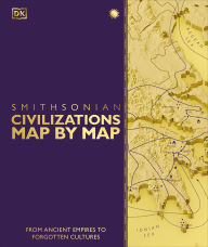 Title: Civilizations Map by Map: From Ancient Empires to Forgotten Cultures, Author: DK