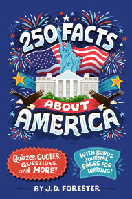 Title: 250 Facts About America: Quizzes, Quotes, Questions, and More! With Bonus Journal Pages for Writing!, Author: J. D. Forester