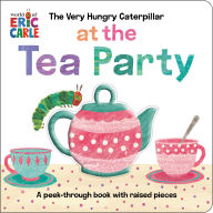 Title: The Very Hungry Caterpillar at the Tea Party: A Peek-Through Book with Raised Pieces, Author: Eric Carle