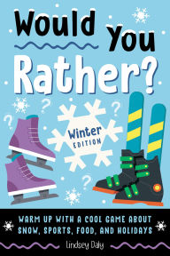 Title: Would You Rather? Winter Edition: Warm Up with a Cool Game About Snow, Sports, Food, and Holidays, Author: Lindsey Daly