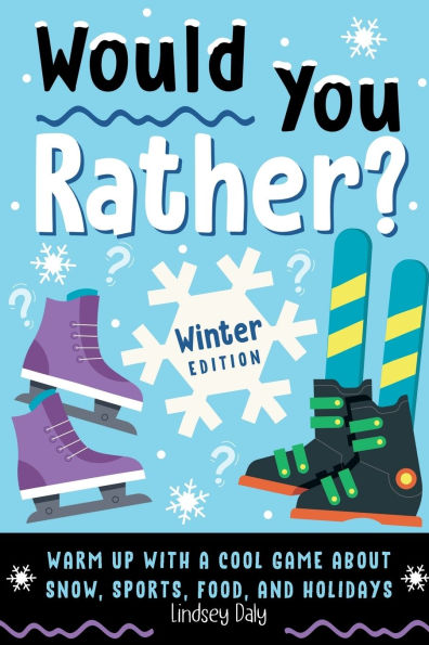 Would You Rather? Winter Edition: Warm Up with a Cool Game About Snow, Sports, Food, and Holidays