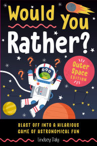 Title: Would You Rather? Outer Space Edition: Blast Off into a Hilarious Game of Astronomical Fun, Author: Lindsey Daly