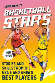 Title: Basketball Stars: Stories and Skills from the NBA's and WNBA's Best Players, Author: Chris Navalta
