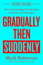 Gradually Then Suddenly Study Guide: How to Dream Bigger, Decide Better, and Leave a Lasting Legacy