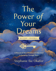 Title: The Power of Your Dreams Guided Journal: A Record of Your Dreams and How God Is Speaking Through Them, Author: Stephanie Ike Okafor