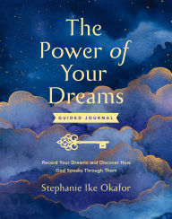 Title: The Power of Your Dreams Guided Journal: Record Your Dreams and Discover How God Speaks Through Them, Author: Stephanie Ike Okafor