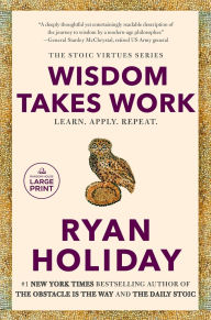 Title: Wisdom Takes Work: Learn. Apply. Repeat., Author: Ryan Holiday