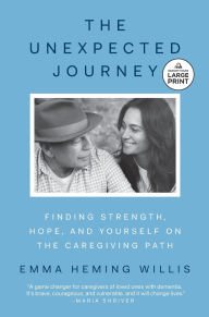 Title: The Unexpected Journey: Finding Strength, Hope, and Yourself on the Caregiving Path, Author: Emma Heming Willis