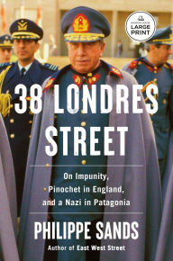 Title: 38 Londres Street: On Impunity, Pinochet in England, and a Nazi in Patagonia, Author: Philippe Sands