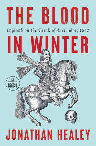 Title: The Blood in Winter: England on the Brink of Civil War, 1642, Author: Jonathan Healey