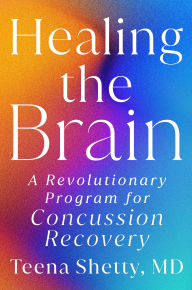 Title: Healing the Brain: A Revolutionary Program for Concussion Recovery, Author: Teena Shetty MD