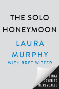 Title: The Solo Honeymoon: A Brief Beautiful True Love Story, Author: Laura Murphy
