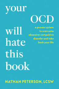 Title: Your OCD Will Hate This Book: A Proven System to Overcome Obsessive-Compulsive Disorder and Take Back Your Life, Author: Nathan Peterson