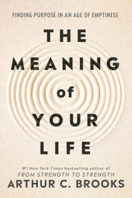 Title: The Meaning of Your Life: Finding Purpose in an Age of Emptiness (Signed Book), Author: Arthur C. Brooks