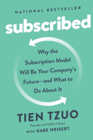 Title: Subscribed: Why the Subscription Model Will Be Your Company's Future - and What to Do About, Author: Tien Tzuo