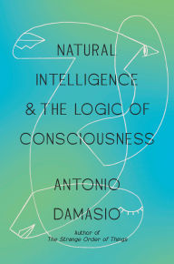 Title: Natural Intelligence & the Logic of Consciousness, Author: Antonio Damasio