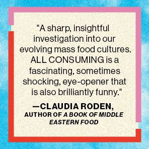 All Consuming: Why We Eat the Way We Eat Now