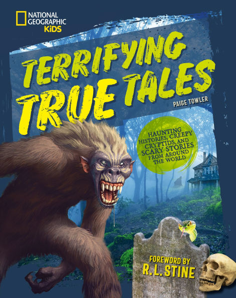 Terrifying True Tales: Haunting Histories, Creepy Cryptids, and Scary Stories from Around the World