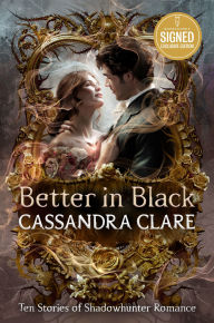 Title: Better in Black: Ten Stories of Shadowhunter Romance (Signed B&N Exclusive Book), Author: Cassandra Clare