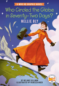 Title: Who Circled the Globe in Seventy-Two Days? Nellie Bly: A Who HQ Graphic Novel, Author: Melanie Gillman