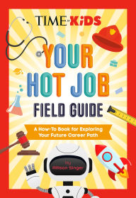 Title: TIME for Kids: Your Hot Job Field Guide: A How-To Book for Exploring Your Future Career Path, Author: Allison Singer