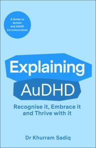 Title: Explaining AuDHD: The expert-led guide to Autism and ADHD Co-concurrence, Author: Khurram Sadiq