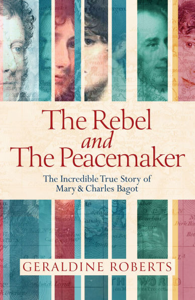 The Rebel and the Peacemaker: The Incredible Story of Charles and Mary Bagot