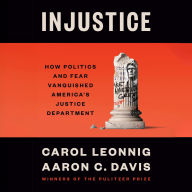 Title: Injustice: How Politics and Fear Vanquished America's Justice Department, Author: Carol Leonnig