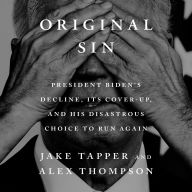 Title: Original Sin: President Biden's Decline, Its Cover-Up, and His Disastrous Choice to Run Again, Author: Alex Thompson