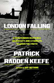 Title: London Falling: A Mysterious Death in a Gilded City and a Family's Search for Truth, Author: Patrick Radden Keefe