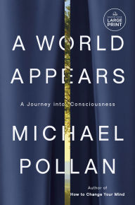 Title: A World Appears: A Journey into Consciousness, Author: Michael Pollan