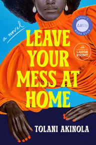 Title: Leave Your Mess at Home: A Novel, Author: Tolani Akinola