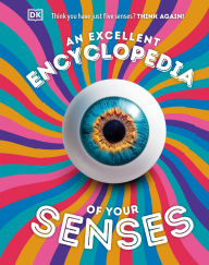 Title: An Excellent Encyclopedia of Your Senses: Think You Have Just Five Senses? Think Again!, Author: DK
