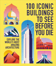 Title: 100 Iconic Buildings to See Before You Die: Explore the Worldâ?Ts Most Amazing Architecture, Author: DK Travel