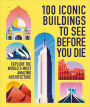 100 Iconic Buildings to See Before You Die: Explore the Worldâ?Ts Most Amazing Architecture