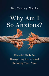 Title: Why Am I So Anxious?: Powerful Tools for Recognizing Anxiety and Restoring Your Peace, Author: Tracey Marks
