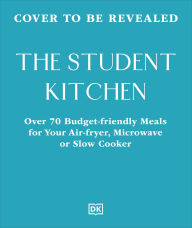 Title: The College Kitchen: Over 70 Budget-friendly Meals for Your Air-fryer, Microwave or Slow Cooker, Author: DK